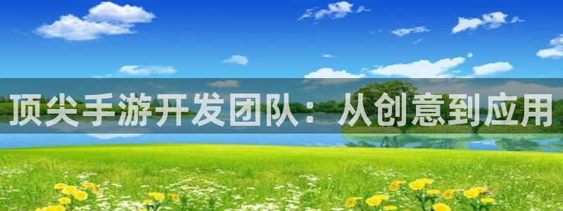 恒盛娱乐登录：顶尖手游开发团队：从创意到应用